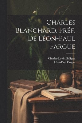 Charles Blanchard. Prf. de Lon-Paul Fargue 1