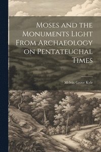 bokomslag Moses and the Monuments Light From Archaeology on Pentateuchal Times
