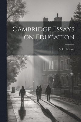 A C Benson - Cambridge Essays on Education, Häftad