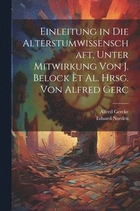 bokomslag Einleitung in Die Alterstumwissenschaft, Unter Mitwirkung Von J. Belock t al. Hrsg. von Alfred Gerc