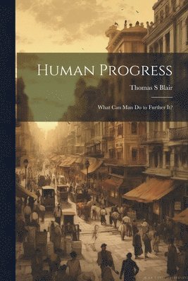 bokomslag Human Progress; What Can Man do to Further It?