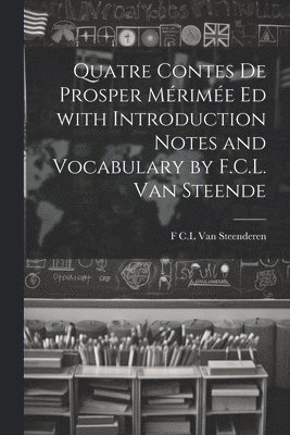 Quatre Contes de Prosper Mérimée ed with Introduction Notes and Vocabulary by F.C.L. van Steende