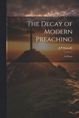 bokomslag The Decay of Modern Preaching [microform]