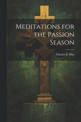 bokomslag Meditations for the Passion Season