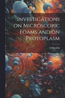 Investigations on Microscopic Foams and on Protoplasm 1