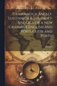 bokomslag Grammatica Anglo-Lusitanica & Lusitano-Anglica or a New Grammar English and Portuguese and Portu