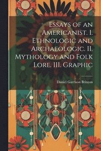 bokomslag Essays of an Americanist. I. Ethnologic and Archaeologic. II. Mythology and Folk Lore. III. Graphic