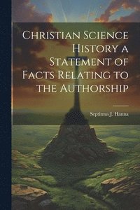 bokomslag Christian Science History a Statement of Facts Relating to the Authorship