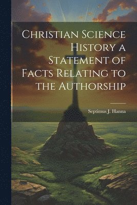 Christian Science History a Statement of Facts Relating to the Authorship 1