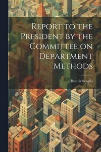 bokomslag Report to the President by the Committee on Department Methods