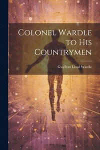 bokomslag Colonel Wardle to His Countrymen