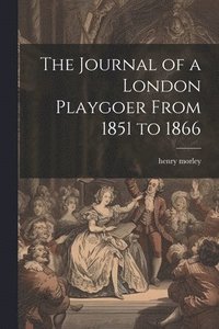 bokomslag The Journal of a London Playgoer From 1851 to 1866