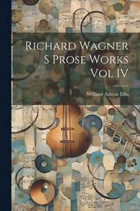 bokomslag Richard Wagner S Prose Works Vol IV