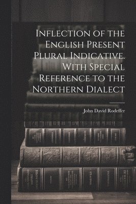 bokomslag Inflection of the English Present Plural Indicative. With Special Reference to the Northern Dialect
