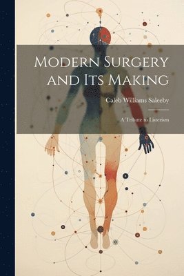 bokomslag Modern Surgery and its Making; a Tribute to Listerism