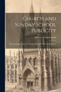 bokomslag Church and Sunday School Publicity; Practical Suggestions for Using the Printed Word to Extend the I