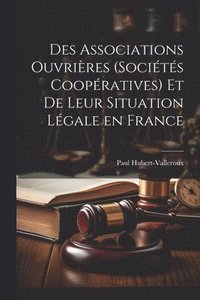 bokomslag Des Associations Ouvrires (Socits Coopratives) et de Leur Situation Lgale en France