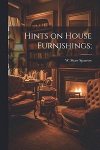bokomslag Hints on House Furnishings;