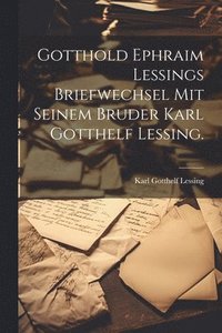 bokomslag Gotthold Ephraim Lessings Briefwechsel mit seinem Bruder Karl Gotthelf Lessing.
