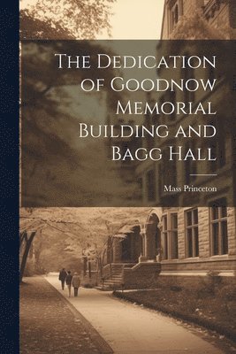 bokomslag Dedication of Goodnow Memorial Building and Bagg Hall
