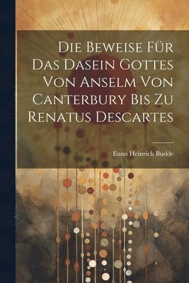Enno Heinrich Budde - Beweise für das Dasein Gottes von Anselm von Canterbury bis zu Renatus Descartes, Häftad