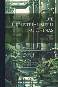 bokomslag Die Industrialisierung Chinas