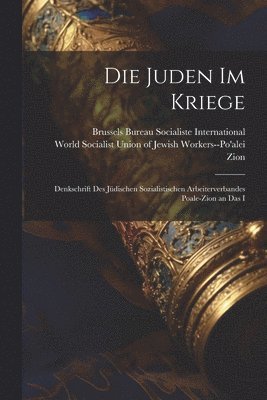 bokomslag Die Juden im Kriege; Denkschrift des Jdischen Sozialistischen Arbeiterverbandes Poale-Zion an das I