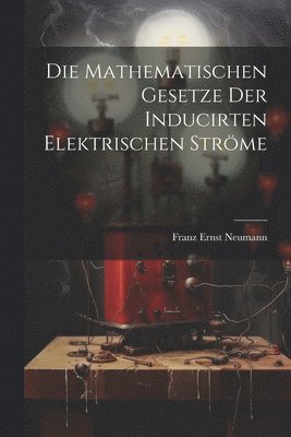 bokomslag Mathematischen Gesetze der Inducirten Elektrischen Ströme