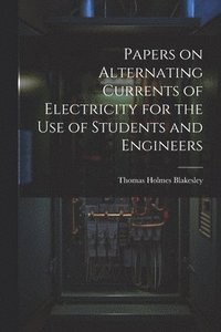 bokomslag Papers on Alternating Currents of Electricity for the Use of Students and Engineers