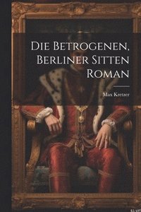 bokomslag Die Betrogenen, Berliner Sitten Roman