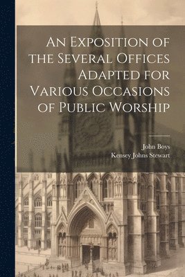 An Exposition of the Several Offices Adapted for Various Occasions of Public Worship 1