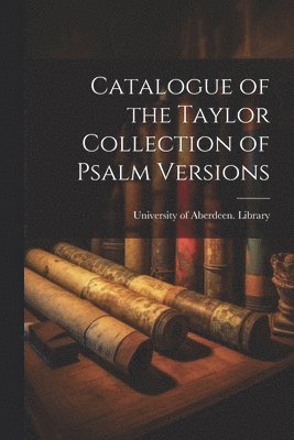 University of Aberdeen Library - Catalogue of the Taylor Collection of Psalm Versions, Häftad