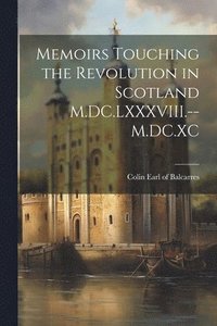 bokomslag Memoirs Touching the Revolution in Scotland M.DC.LXXXVIII.--M.DC.XC