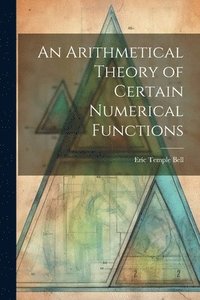 bokomslag An Arithmetical Theory of Certain Numerical Functions