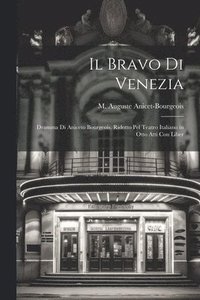 bokomslag Il bravo di Venezia; dramma di Aniceto Bourgeois. Ridotto pel teatro italiano in otto atti con liber