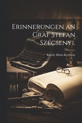 Erinnerungen an Graf Stefan Szcsenyi. 1