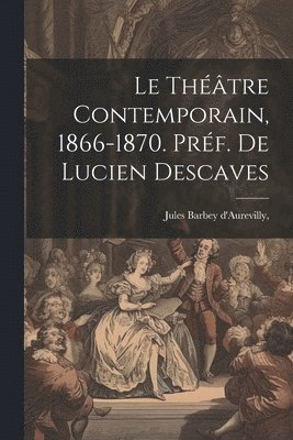 Théâtre Contemporain, 1866-1870. Préf. de Lucien Descaves