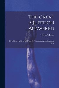 bokomslag Great Question Answered; or Is Slavery a Sin in ItSelf (per se?) Answered According to the Teac