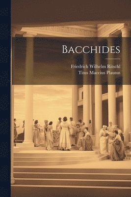 Titus Maccius Plautus, Friedrich Wilhelm Ritschl - Bacchides, Häftad