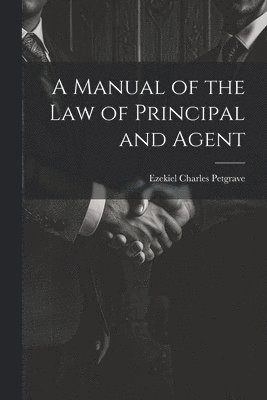 bokomslag A Manual of the Law of Principal and Agent