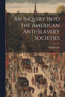 bokomslag Inquiry Into the American Anti-slavery Societies