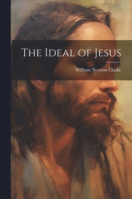 bokomslag The Ideal of Jesus