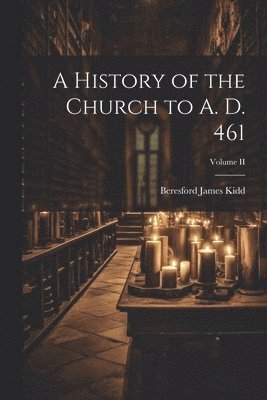 bokomslag A History of the Church to A. D. 461; Volume II