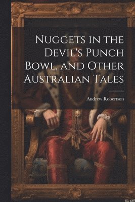 bokomslag Nuggets in the Devil's Punch Bowl, and Other Australian Tales