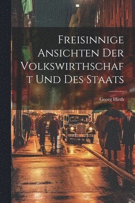 bokomslag Freisinnige Ansichten der Volkswirthschaft und des Staats