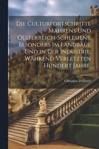 bokomslag Die Culturfortschritte Mhrens und Oesterreich-Schlesiens, besonders im Landbaue und in der Industrie, whrend verletzten hundert Jahre.