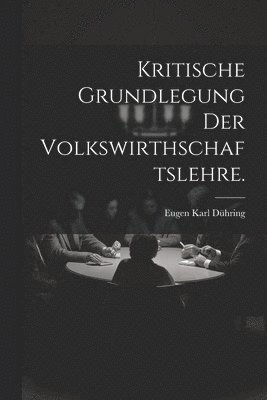 Kritische Grundlegung der Volkswirthschaftslehre. 1