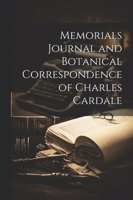 Anonymous - Memorials Journal and Botanical Correspondence of Charles Cardale, Häftad