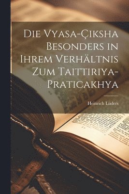 bokomslag Die Vyasa-iksha Besonders in ihrem Verhltnis zum Taittiriya-Praticakhya