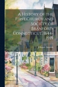 bokomslag A History of the First Church and Society of Branford, Connecticut, 1644-1919